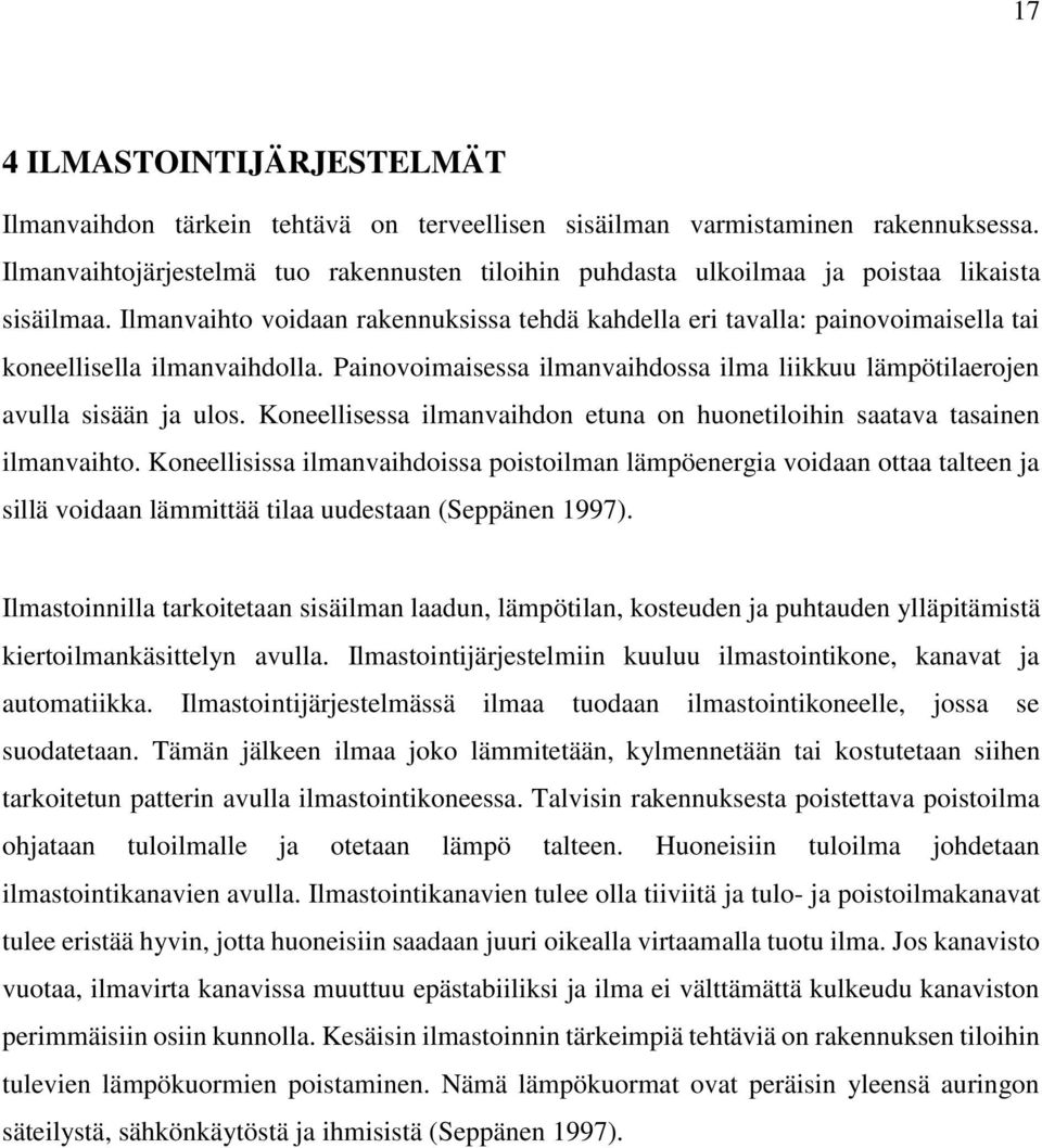 Ilmanvaihto voidaan rakennuksissa tehdä kahdella eri tavalla: painovoimaisella tai koneellisella ilmanvaihdolla. Painovoimaisessa ilmanvaihdossa ilma liikkuu lämpötilaerojen avulla sisään ja ulos.