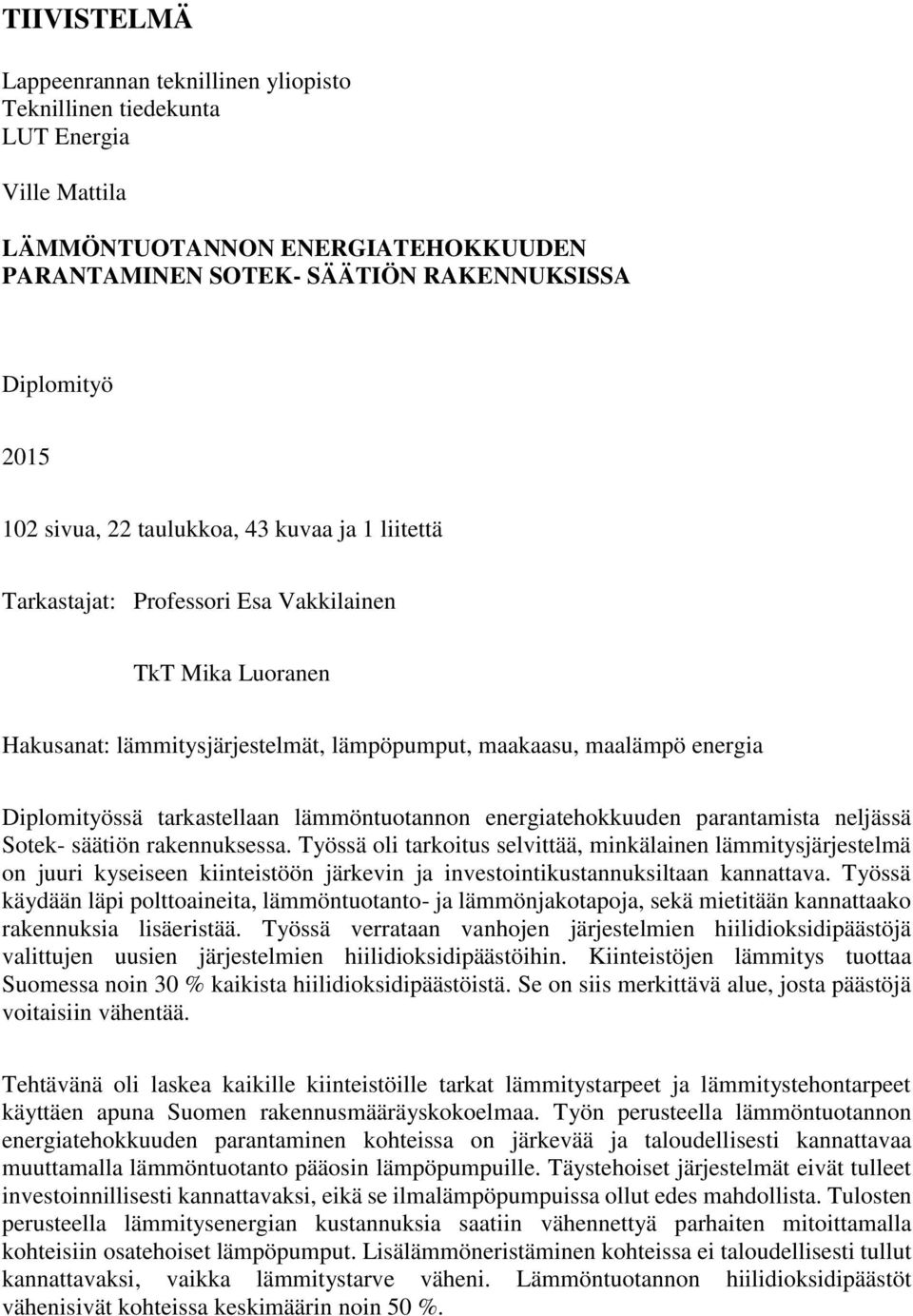 tarkastellaan lämmöntuotannon energiatehokkuuden parantamista neljässä Sotek- säätiön rakennuksessa.