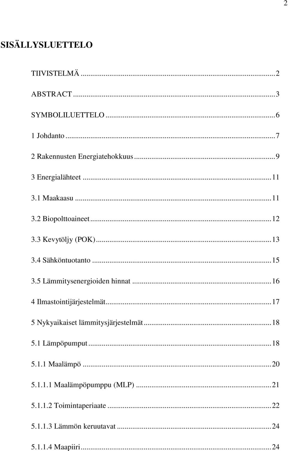 5 Lämmitysenergioiden hinnat... 16 4 Ilmastointijärjestelmät... 17 5 Nykyaikaiset lämmitysjärjestelmät... 18 5.1 Lämpöpumput.