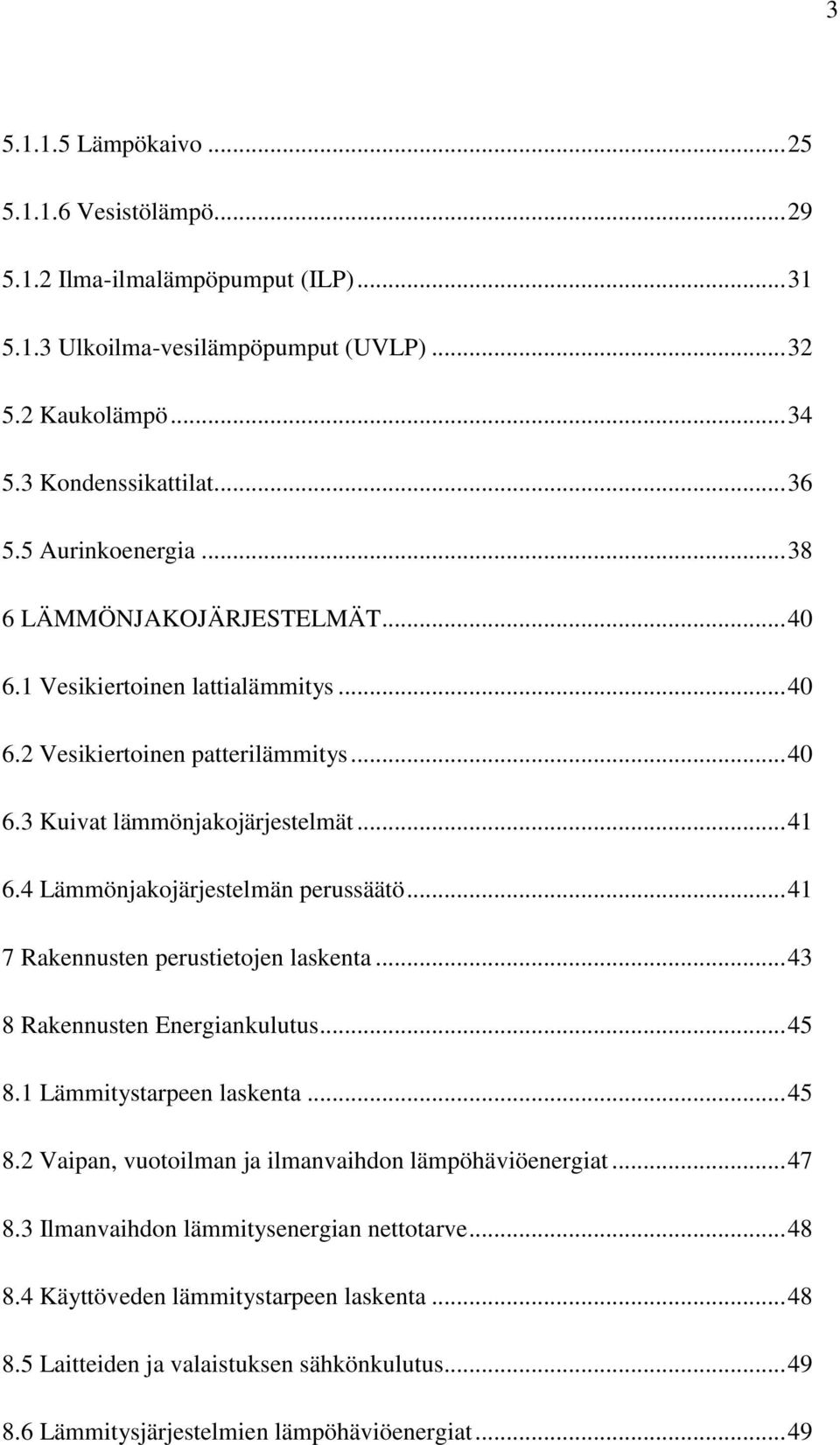 4 Lämmönjakojärjestelmän perussäätö... 41 7 Rakennusten perustietojen laskenta... 43 8 Rakennusten Energiankulutus... 45 8.1 Lämmitystarpeen laskenta... 45 8.2 Vaipan, vuotoilman ja ilmanvaihdon lämpöhäviöenergiat.