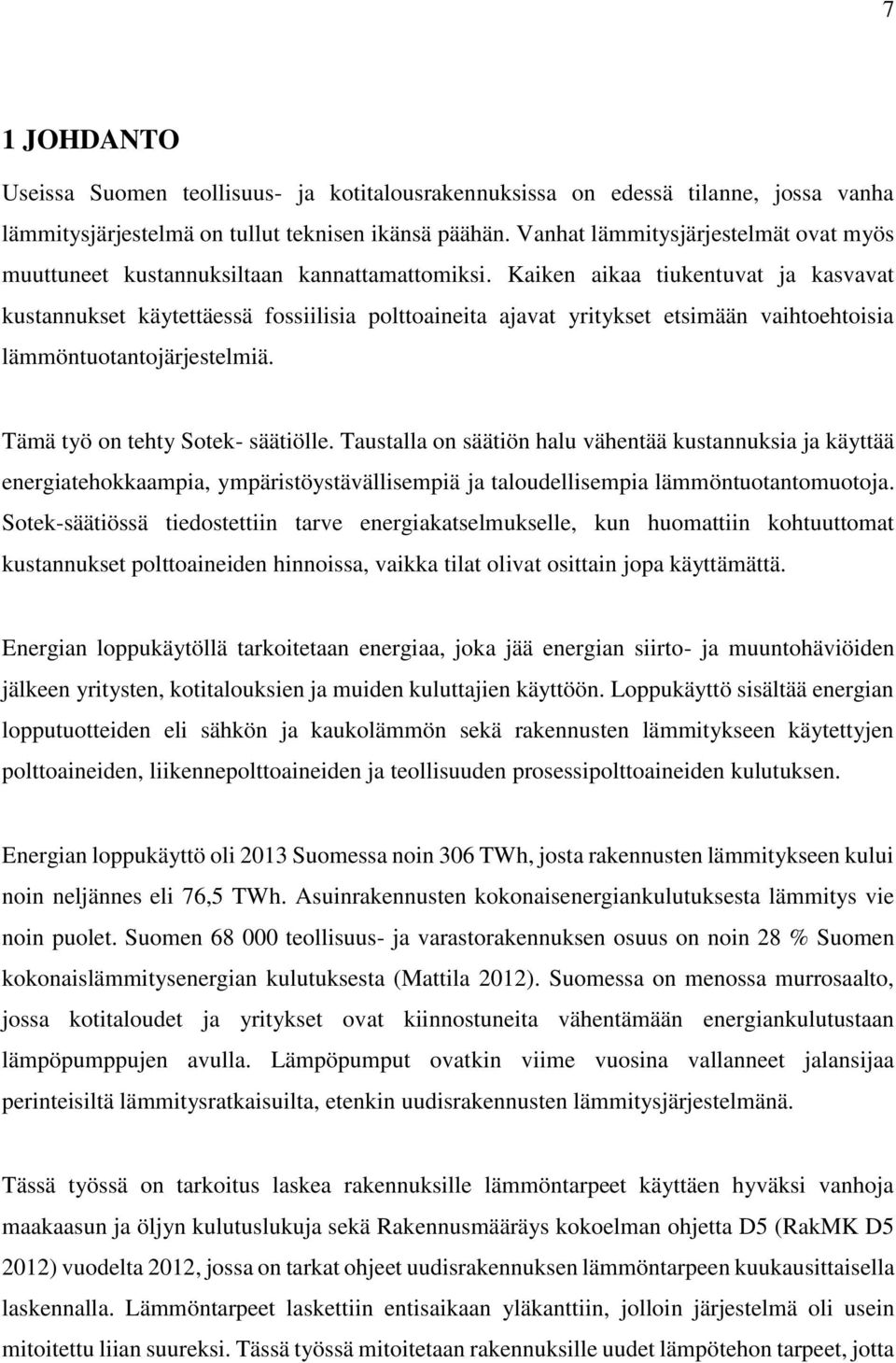 Kaiken aikaa tiukentuvat ja kasvavat kustannukset käytettäessä fossiilisia polttoaineita ajavat yritykset etsimään vaihtoehtoisia lämmöntuotantojärjestelmiä. Tämä työ on tehty Sotek- säätiölle.