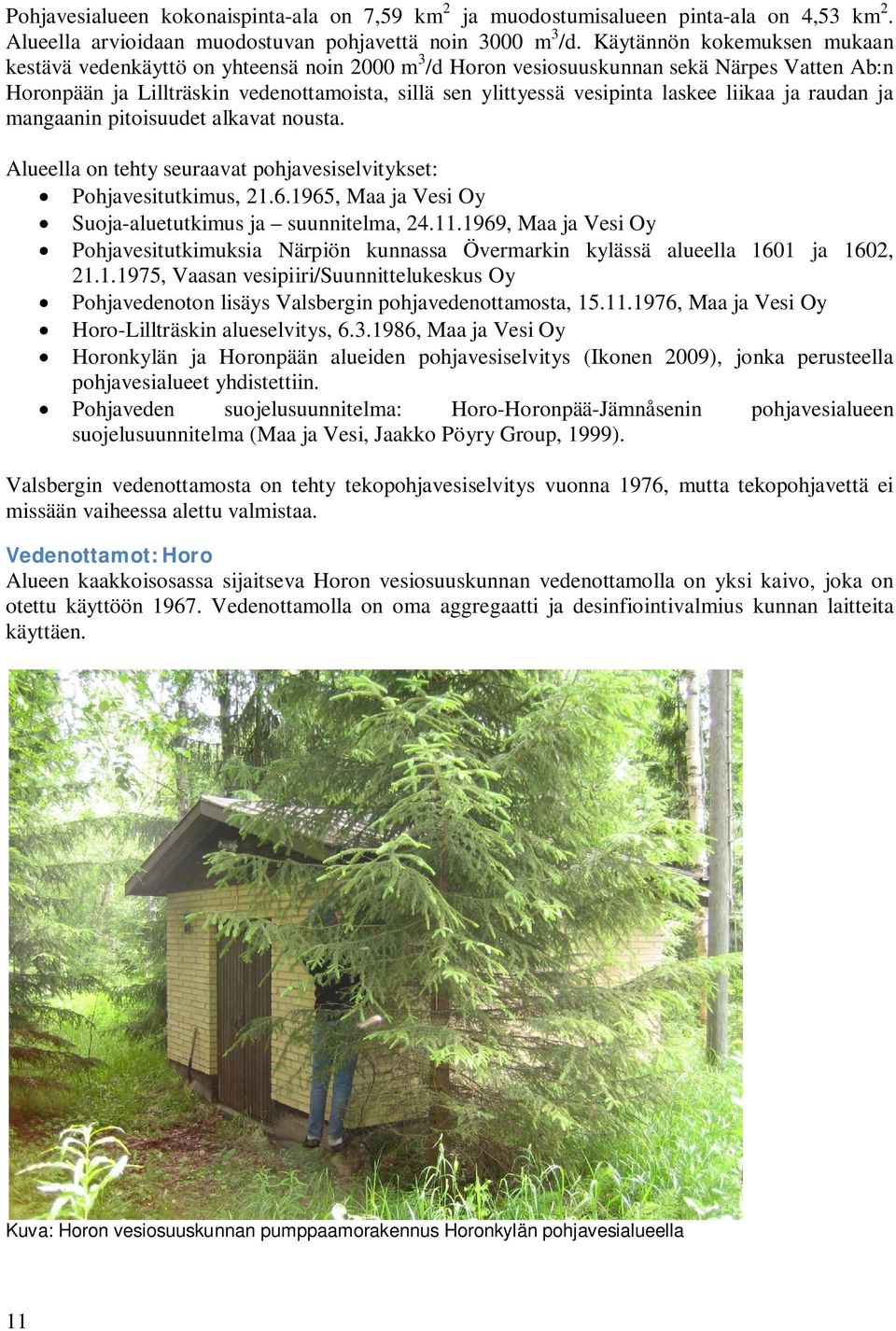 laskee liikaa ja raudan ja mangaanin pitoisuudet alkavat nousta. Alueella on tehty seuraavat pohjavesiselvitykset: Pohjavesitutkimus, 21.6.1965, Maa ja Vesi Oy Suoja-aluetutkimus ja suunnitelma, 24.