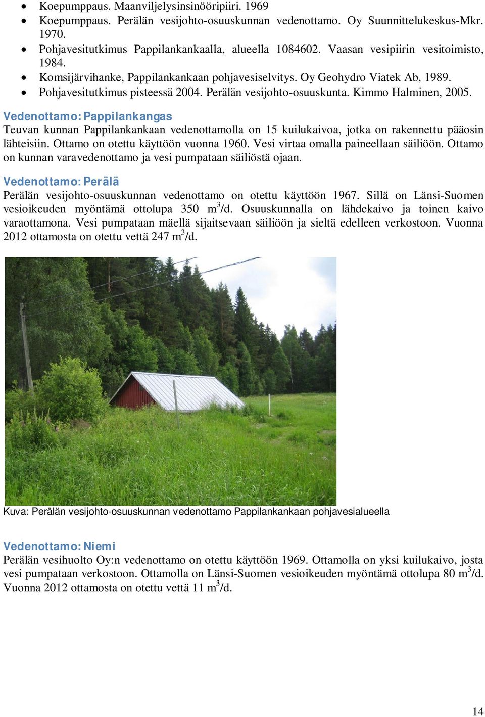 Kimmo Halminen, 2005. Vedenottamo: Pappilankangas Teuvan kunnan Pappilankankaan vedenottamolla on 15 kuilukaivoa, jotka on rakennettu pääosin lähteisiin. Ottamo on otettu käyttöön vuonna 1960.