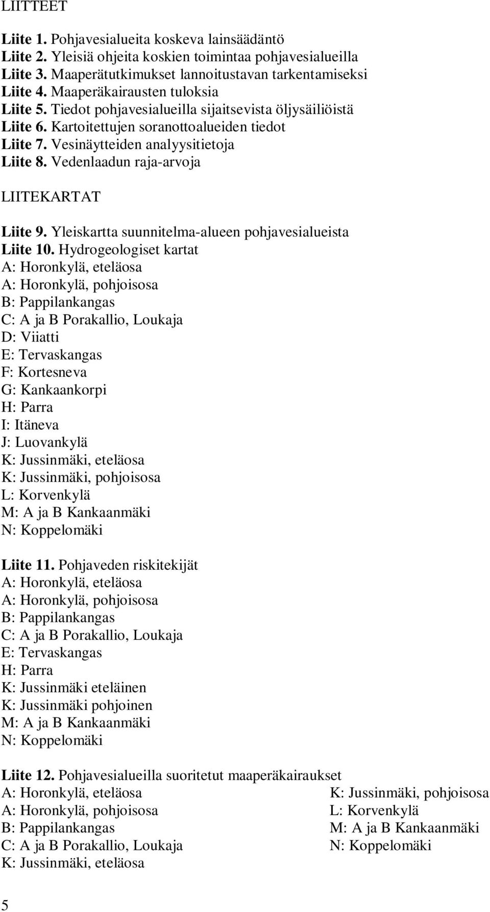 Vedenlaadun raja-arvoja LIITEKARTAT Liite 9. Yleiskartta suunnitelma-alueen pohjavesialueista Liite 10.