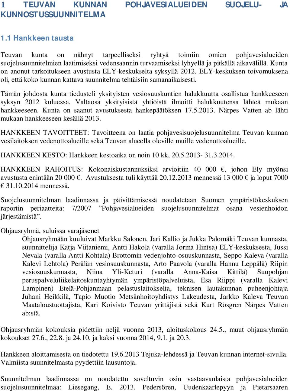 Kunta on anonut tarkoitukseen avustusta ELY-keskukselta syksyllä 2012. ELY-keskuksen toivomuksena oli, että koko kunnan kattava suunnitelma tehtäisiin samanaikaisesti.