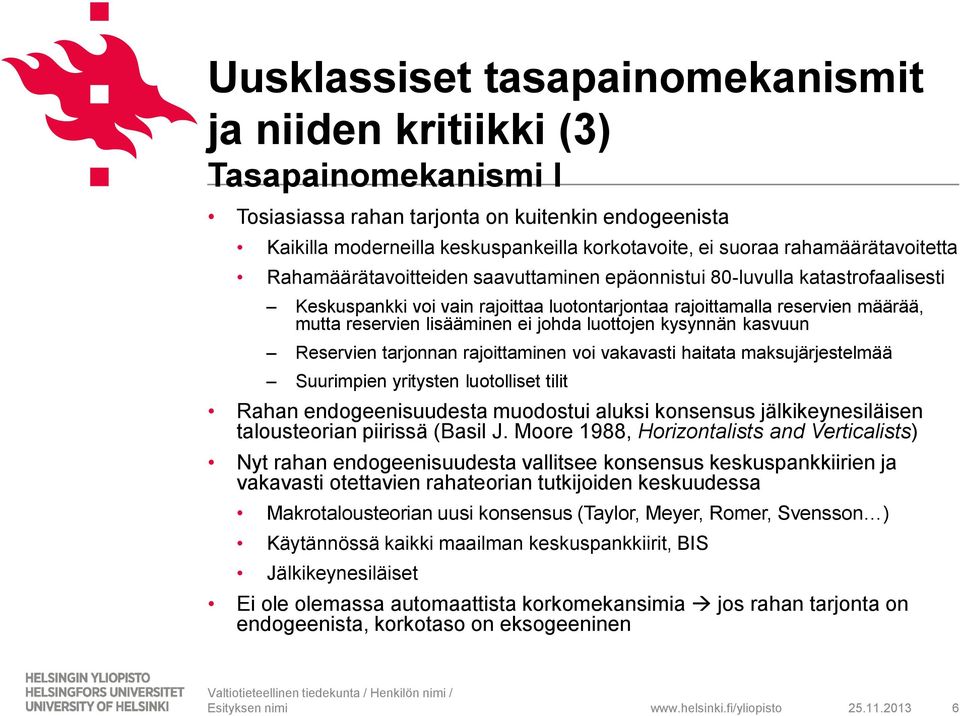 lisääminen ei johda luottojen kysynnän kasvuun Reservien tarjonnan rajoittaminen voi vakavasti haitata maksujärjestelmää Suurimpien yritysten luotolliset tilit Rahan endogeenisuudesta muodostui