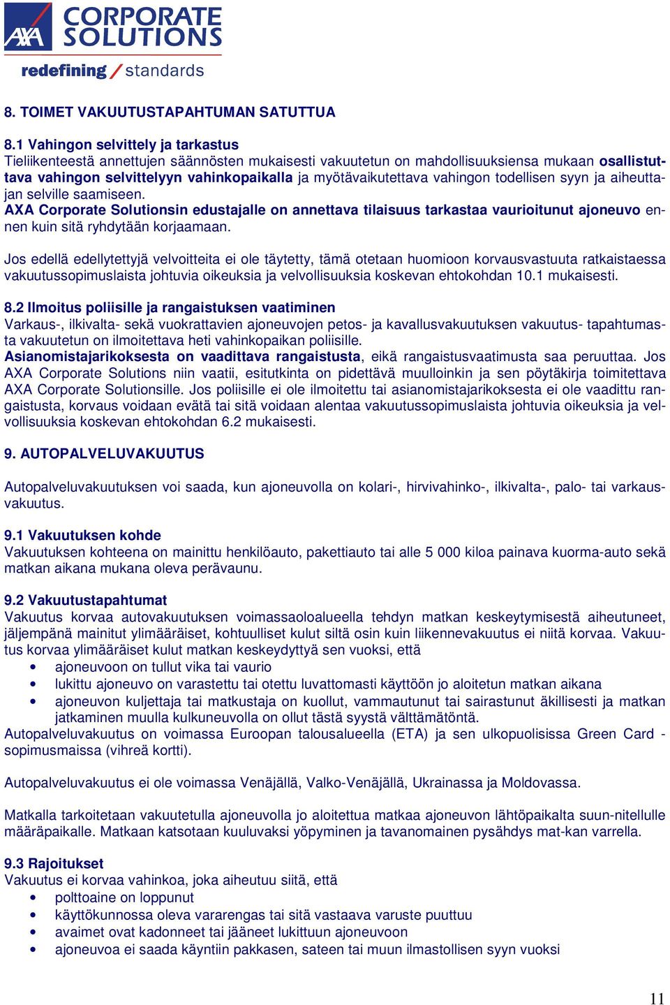 vahingon todellisen syyn ja aiheuttajan selville saamiseen. AXA Corporate Solutionsin edustajalle on annettava tilaisuus tarkastaa vaurioitunut ajoneuvo ennen kuin sitä ryhdytään korjaamaan.