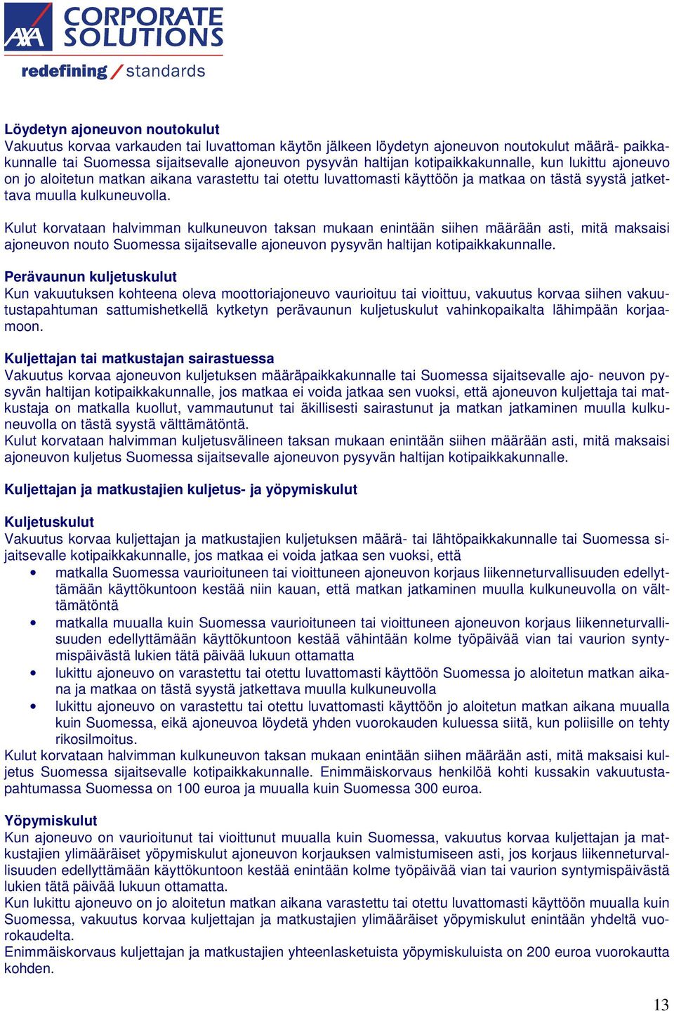 Kulut korvataan halvimman kulkuneuvon taksan mukaan enintään siihen määrään asti, mitä maksaisi ajoneuvon nouto Suomessa sijaitsevalle ajoneuvon pysyvän haltijan kotipaikkakunnalle.