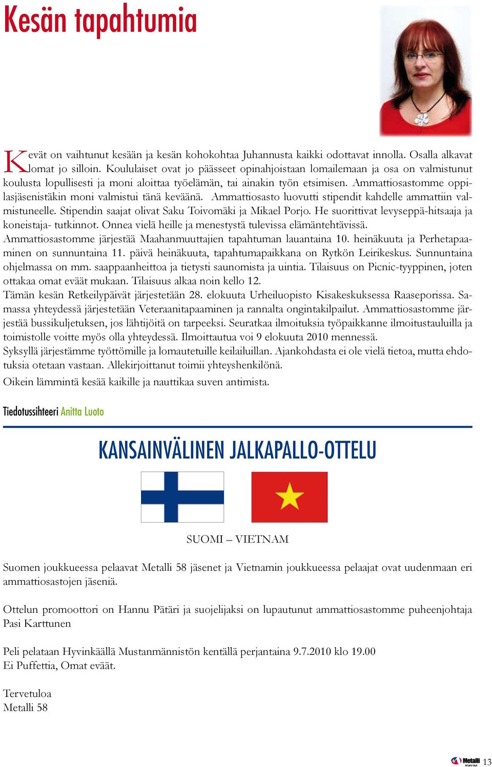 Ammattiosastomme oppilasjäsenistäkin moni valmistui tänä keväänä. Ammattiosasto luovutti stipendit kahdelle ammattiin valmistuneelle. Stipendin saajat olivat Saku Toivomäki ja Mikael Porjo.