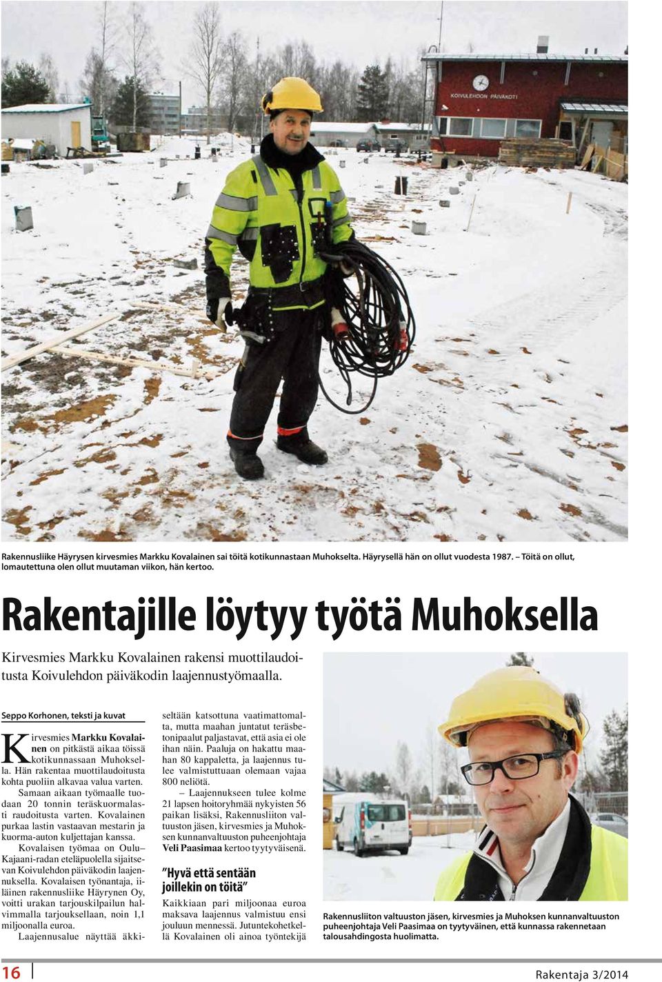 Seppo Korhonen, teksti ja kuvat Kirvesmies Markku Kovalainen on pitkästä aikaa töissä kotikunnassaan Muhoksella. Hän rakentaa muottilaudoitusta kohta puoliin alkavaa valua varten.
