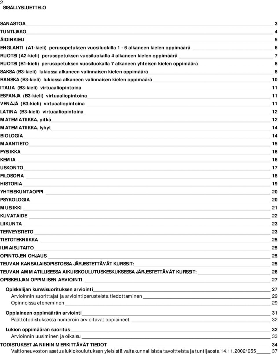 alkaneen valinnaisen kielen oppimäärä 10 ITALIA (B3-kieli) virtuaaliopintoina 11 ESPANJA (B3-kieli) virtuaaliopintoina 11 VENÄJÄ (B3-kieli) virtuaaliopintoina 11 LATINA (B3-kieli) virtuaaliopintoina