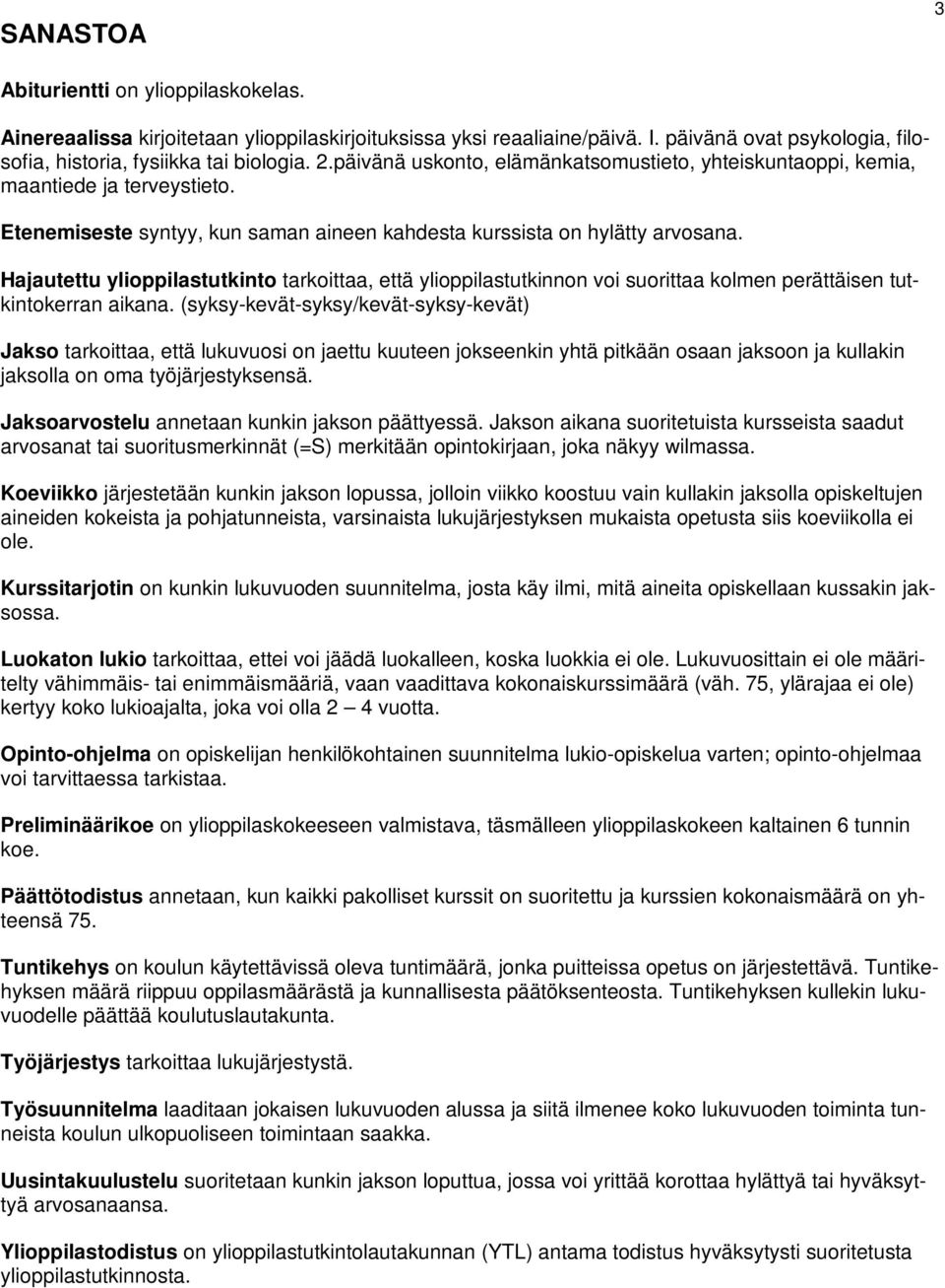 Hajautettu ylioppilastutkinto tarkoittaa, että ylioppilastutkinnon voi suorittaa kolmen perättäisen tutkintokerran aikana.