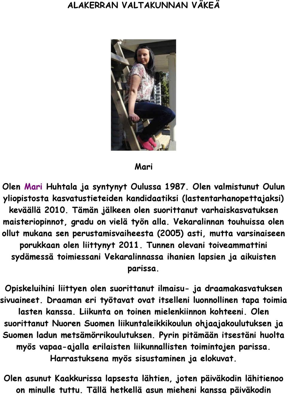 Vekaralinnan touhuissa olen ollut mukana sen perustamisvaiheesta (2005) asti, mutta varsinaiseen porukkaan olen liittynyt 2011.