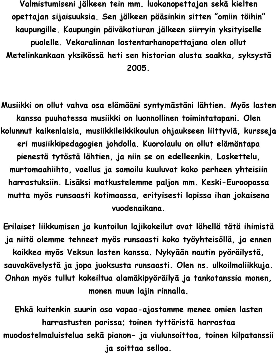 Musiikki on ollut vahva osa elämääni syntymästäni lähtien. Myös lasten kanssa puuhatessa musiikki on luonnollinen toimintatapani.