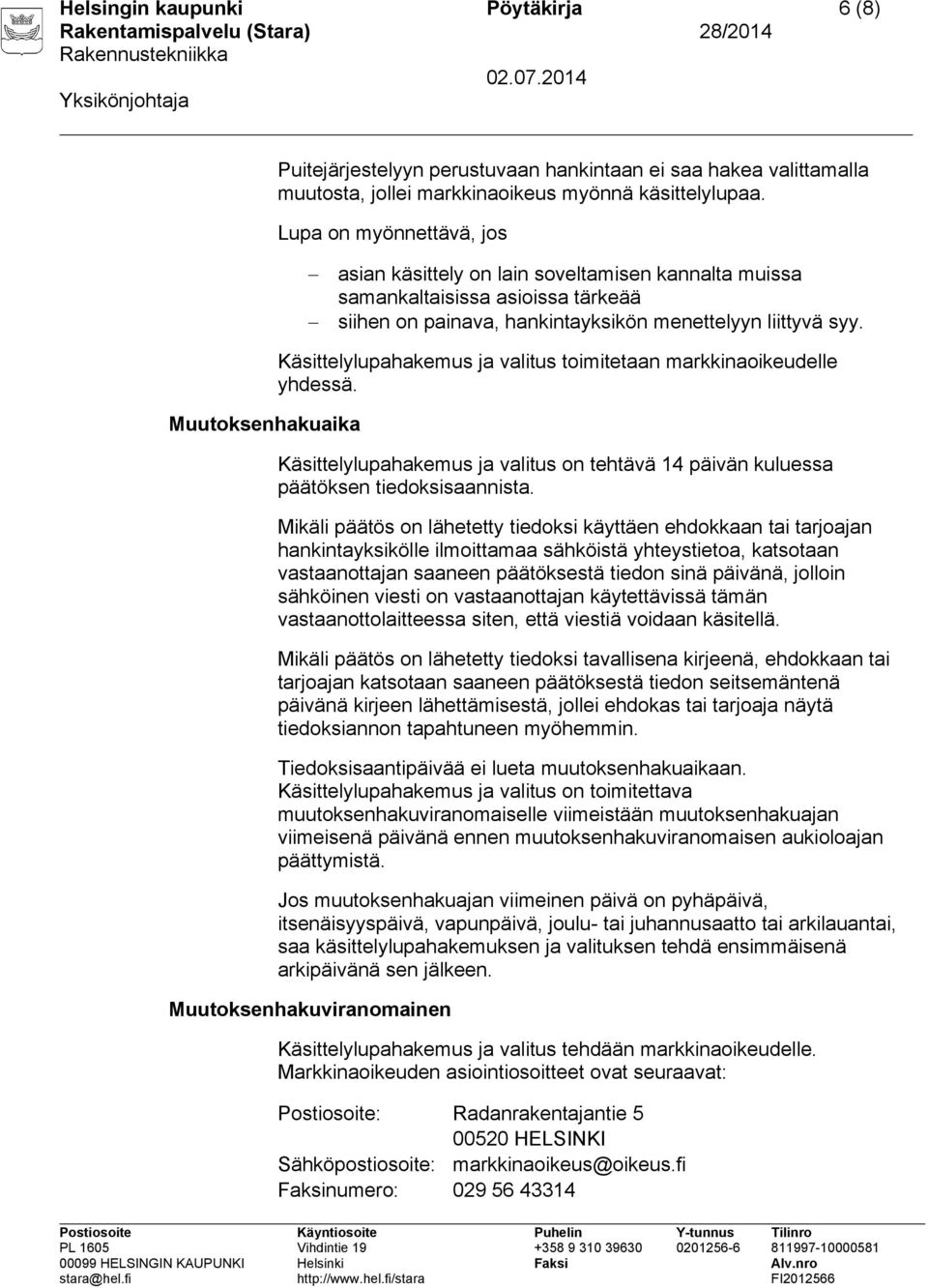 Muutoksenhakuaika Käsittelylupahakemus ja valitus toimitetaan markkinaoikeudelle yhdessä. Käsittelylupahakemus ja valitus on tehtävä 14 päivän kuluessa päätöksen tiedoksisaannista.