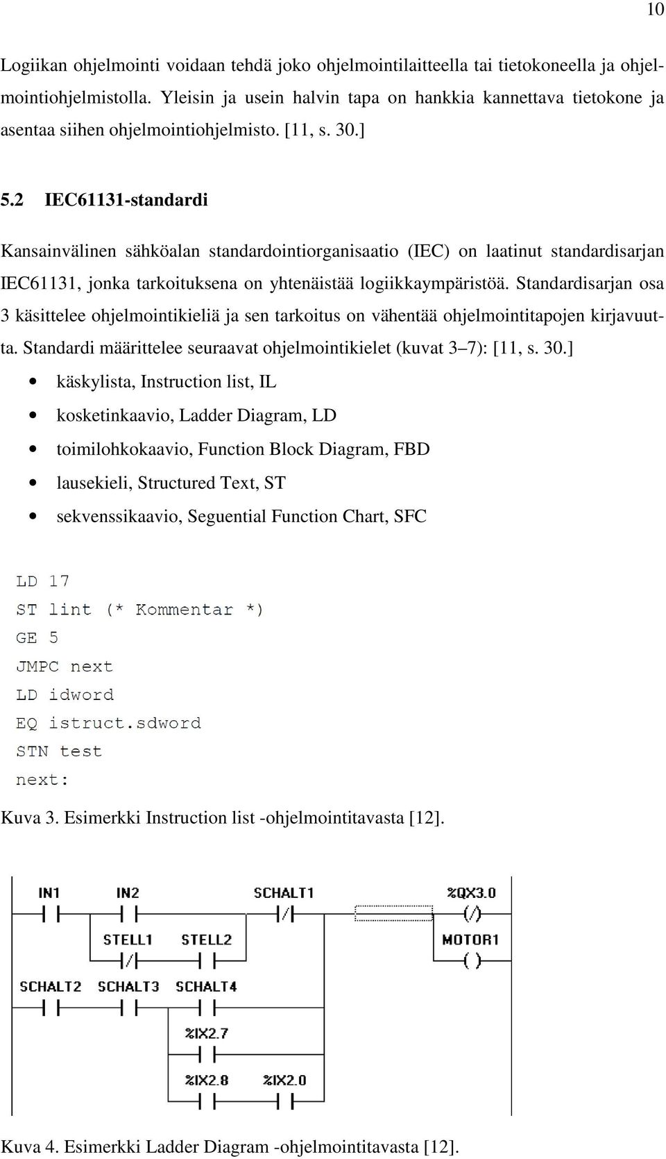 2 IEC61131-standardi Kansainvälinen sähköalan standardointiorganisaatio (IEC) on laatinut standardisarjan IEC61131, jonka tarkoituksena on yhtenäistää logiikkaympäristöä.