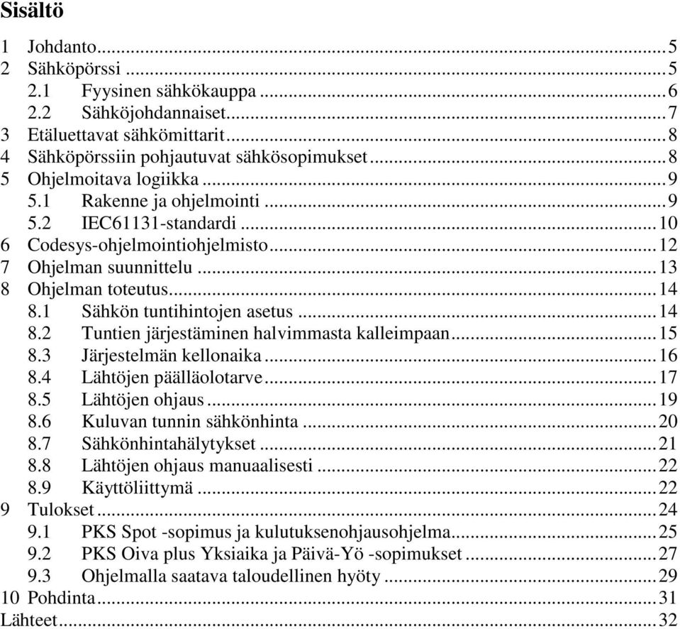 1 Sähkön tuntihintojen asetus... 14 8.2 Tuntien järjestäminen halvimmasta kalleimpaan... 15 8.3 Järjestelmän kellonaika... 16 8.4 Lähtöjen päälläolotarve... 17 8.5 Lähtöjen ohjaus... 19 8.