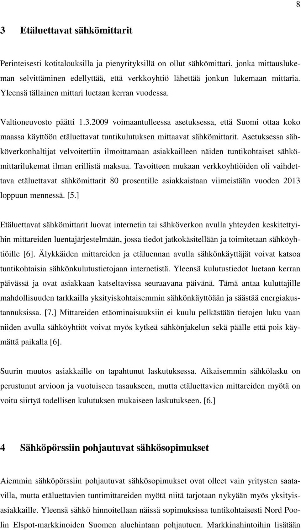 2009 voimaantulleessa asetuksessa, että Suomi ottaa koko maassa käyttöön etäluettavat tuntikulutuksen mittaavat sähkömittarit.