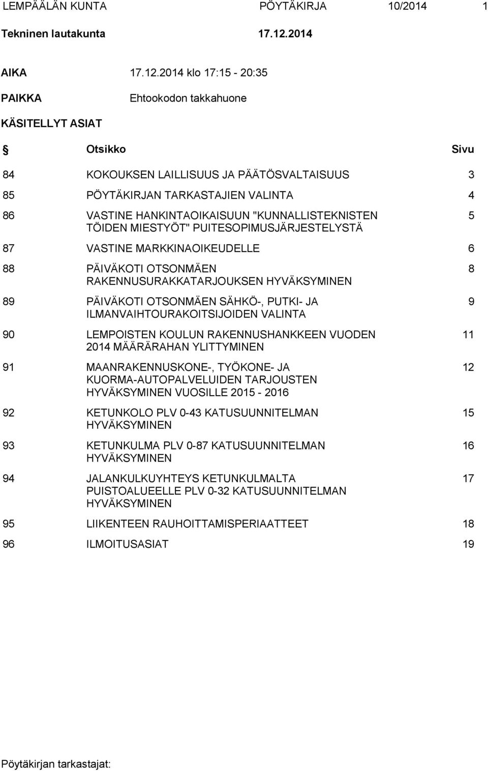 2014 klo 17:15-20:35 PAIKKA Ehtookodon takkahuone KÄSITELLYT ASIAT Otsikko Sivu 84 KOKOUKSEN LAILLISUUS JA PÄÄTÖSVALTAISUUS 3 85 PÖYTÄKIRJAN TARKASTAJIEN VALINTA 4 86 VASTINE HANKINTAOIKAISUUN