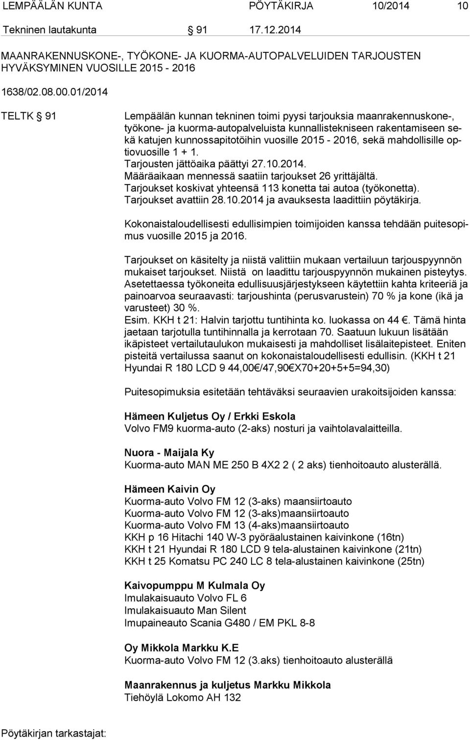 vuosille 2015-2016, sekä mahdollisille optio vuo sil le 1 + 1. Tarjousten jättöaika päättyi 27.10.2014. Määräaikaan mennessä saatiin tarjoukset 26 yrittäjältä.