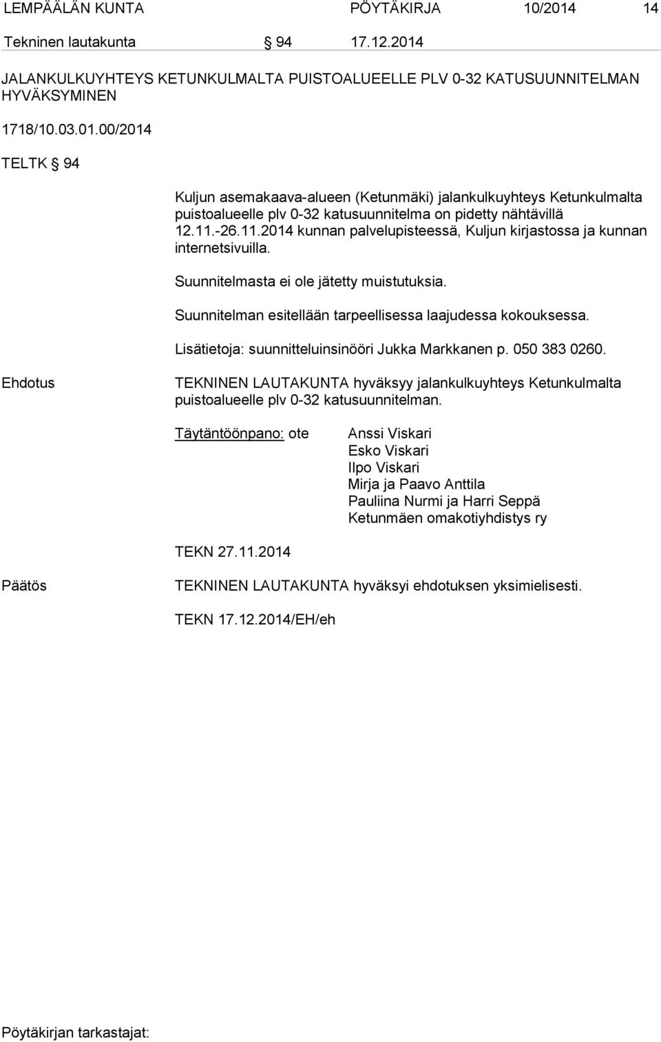 Lisätietoja: suunnitteluinsinööri Jukka Markkanen p. 050 383 0260. Ehdotus TEKNINEN LAUTAKUNTA hyväksyy jalankulkuyhteys Ketunkulmalta puistoalueelle plv 0-32 katusuunnitelman.