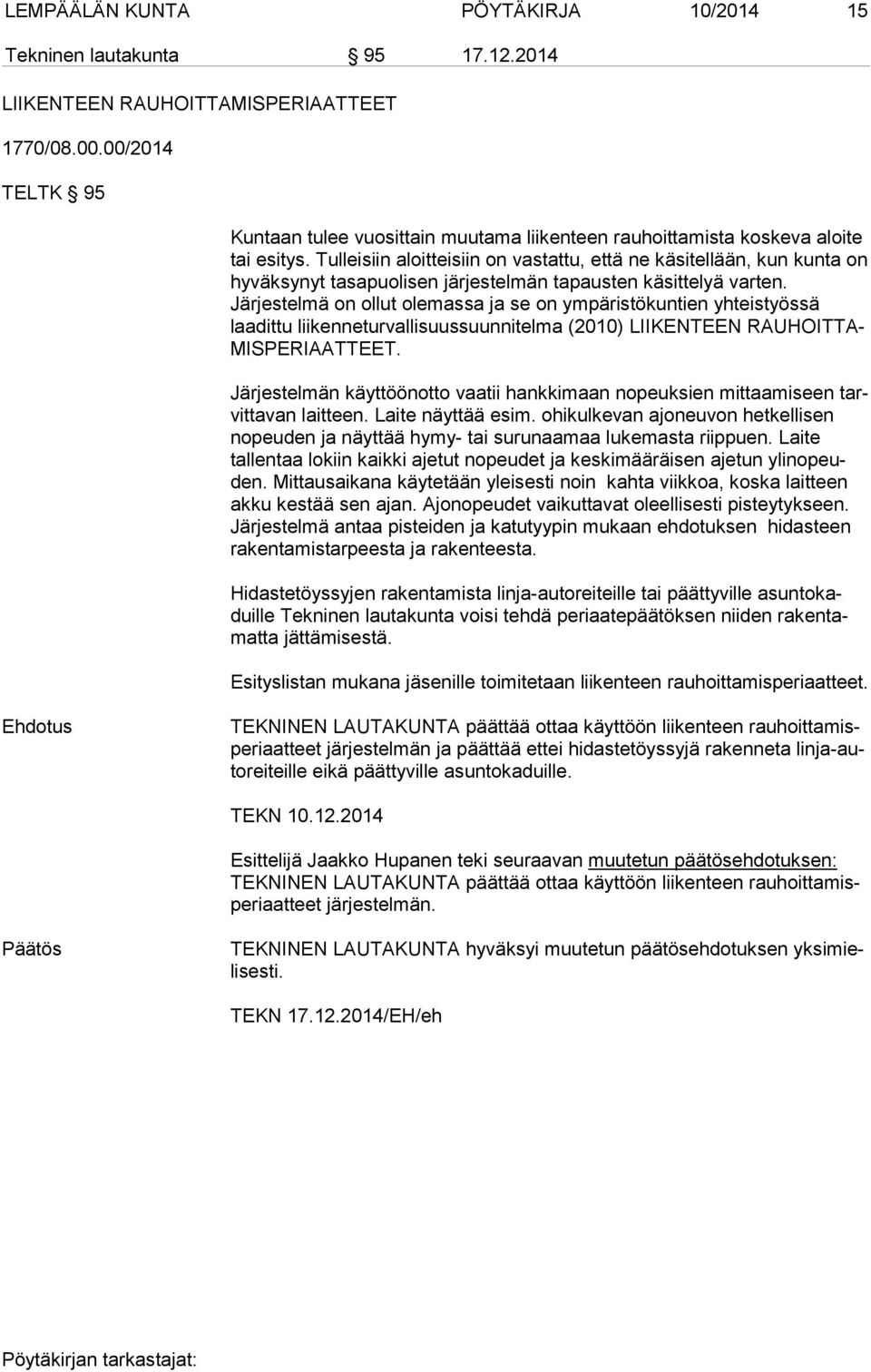 Tulleisiin aloitteisiin on vastattu, että ne käsitellään, kun kun ta on hyväksynyt tasapuolisen järjestelmän tapausten käsittelyä var ten.