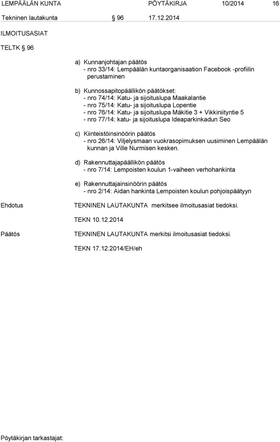 Maakalantie - nro 75/14: Katu- ja sijoituslupa Lopentie - nro 76/14: Katu- ja sijoituslupa Mäkitie 3 + Vikkiniityntie 5 - nro 77/14: katu- ja sijoituslupa Ideaparkinkadun Seo c) Kiinteistöinsinöörin