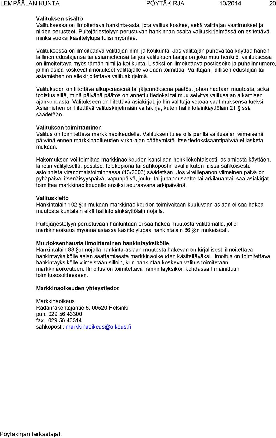 Jos valittajan puheval taa käyt tää hänen laillinen edustajansa tai asiamiehensä tai jos valituksen laa tija on joku muu henkilö, valituksessa on ilmoitettava myös tämän nimi ja koti kunta.