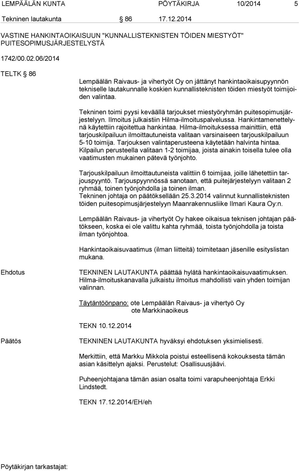 Tekninen toimi pyysi keväällä tarjoukset miestyöryhmän pui te so pi mus järjes te lyyn. Ilmoitus julkaistiin Hilma-ilmoituspalvelussa. Han kin ta me net te lynä käytettiin rajoitettua hankintaa.