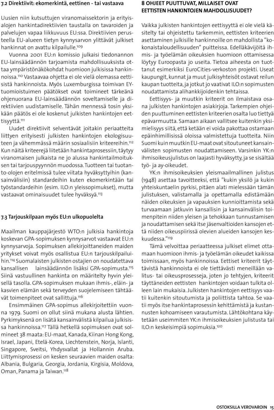 109 Vuonna 2001 EU:n komissio julkaisi tiedonannon EU-lainsäädännön tarjoamista mahdollisuuksista ottaa ympäristönäkökohdat huomioon julkisissa hankinnoissa.