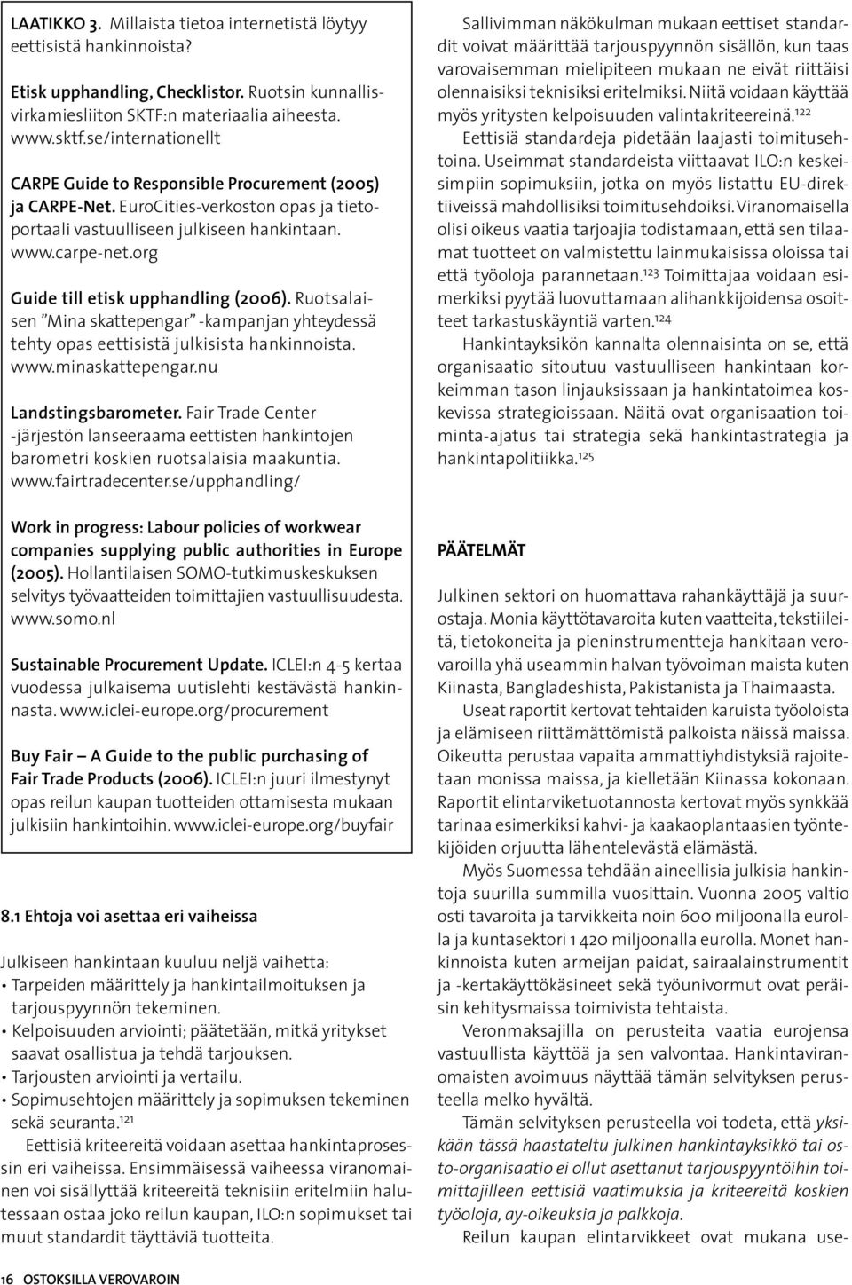 org Guide till etisk upphandling (2006). Ruotsalaisen Mina skattepengar -kampanjan yhteydessä tehty opas eettisistä julkisista hankinnoista. www.minaskattepengar.nu Landstingsbarometer.