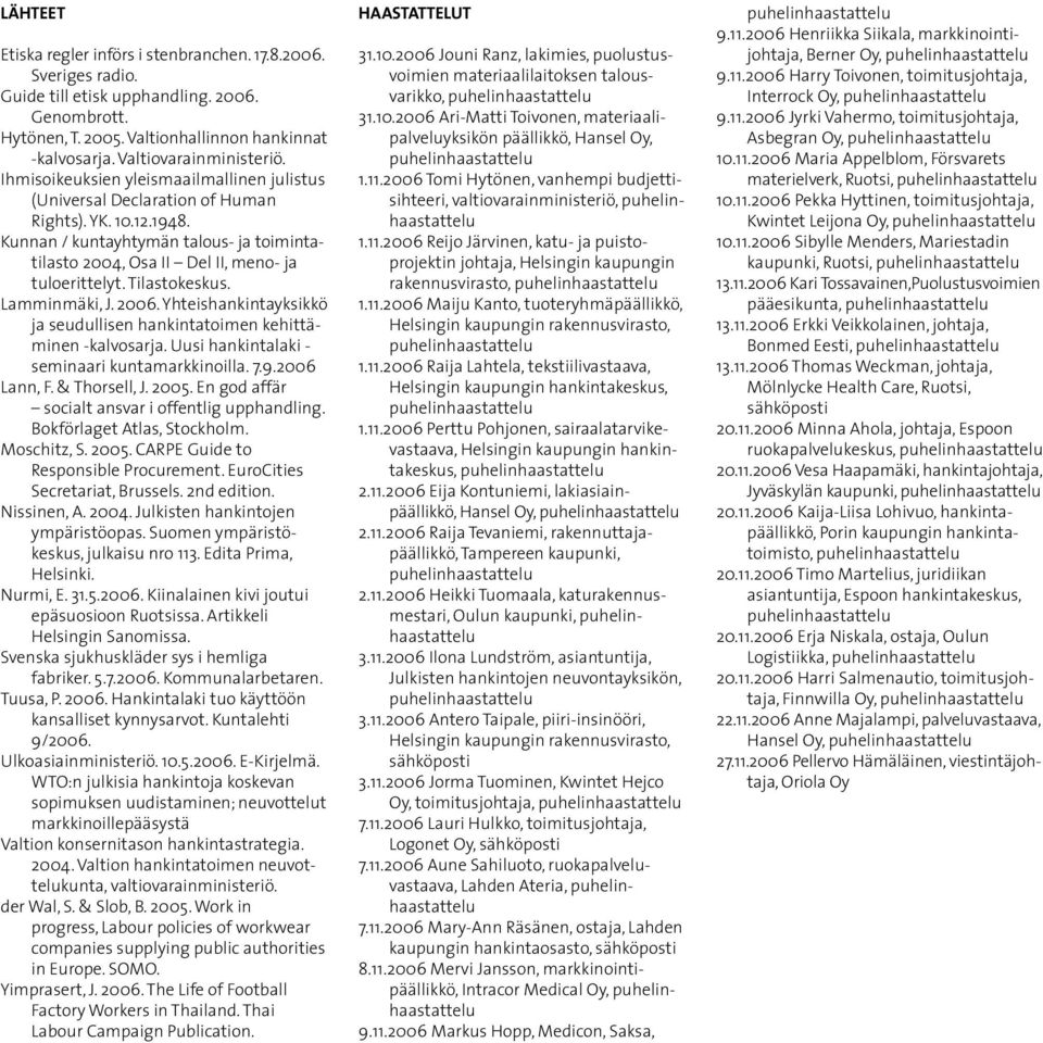 Kunnan / kuntayhtymän talous- ja toimintatilasto 2004, Osa II Del II, meno- ja tuloerittelyt. Tilastokeskus. Lamminmäki, J. 2006.