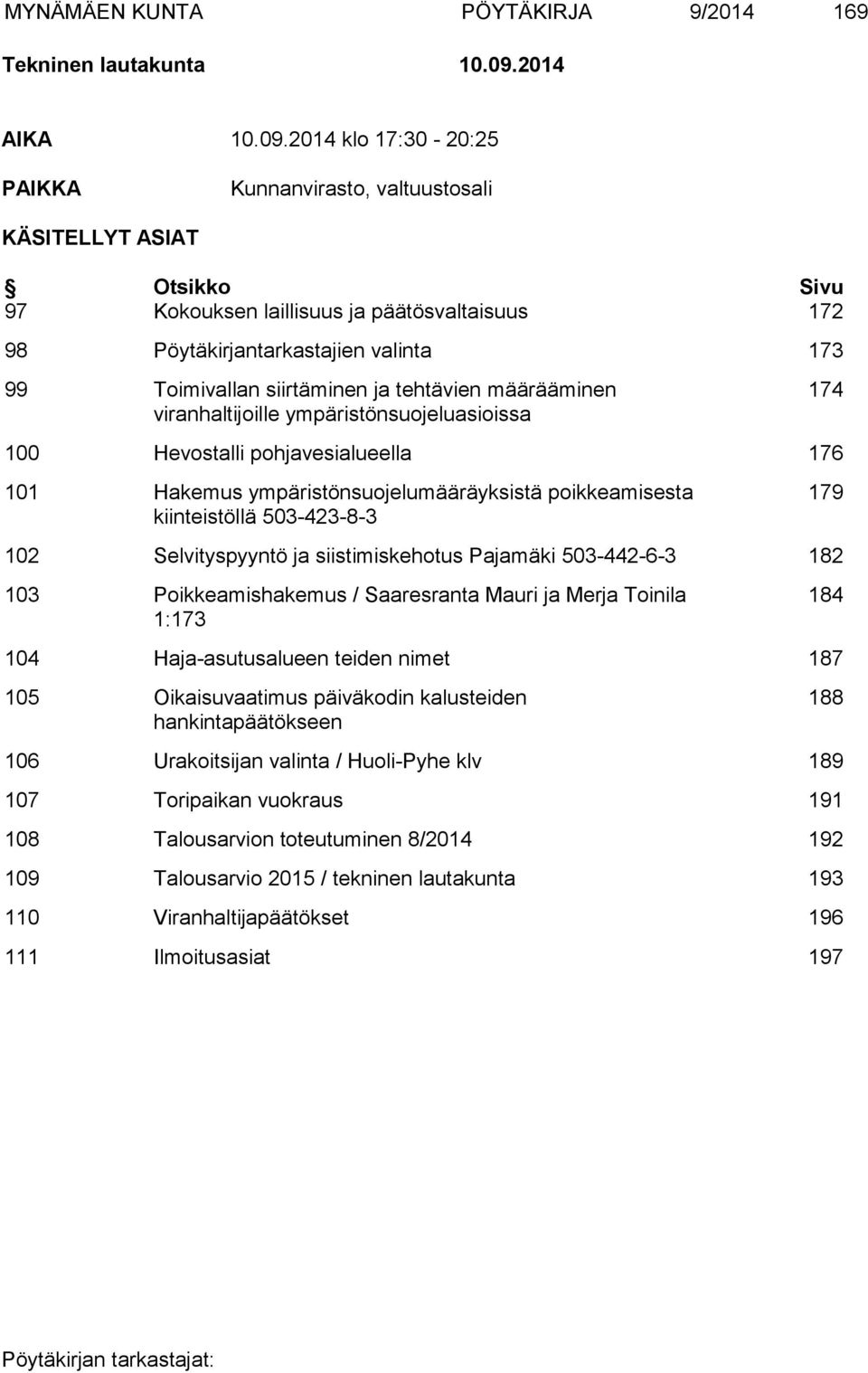 2014 klo 17:30-20:25 PAIKKA Kunnanvirasto, valtuustosali KÄSITELLYT ASIAT Otsikko Sivu 97 Kokouksen laillisuus ja päätösvaltaisuus 172 98 Pöytäkirjantarkastajien valinta 173 99 Toimivallan