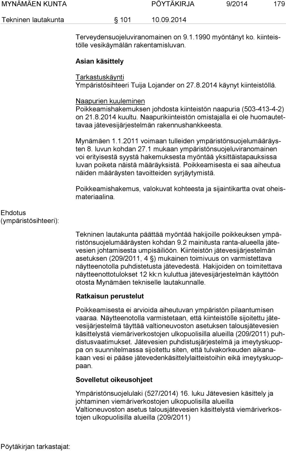 Naapurikiinteistön omistajalla ei ole huo mau tetta vaa jätevesijärjestelmän rakennushankkeesta. Mynämäen 1.1.2011 voimaan tulleiden ym pä ris tön suo je lu mää räysten 8. luvun kohdan 27.