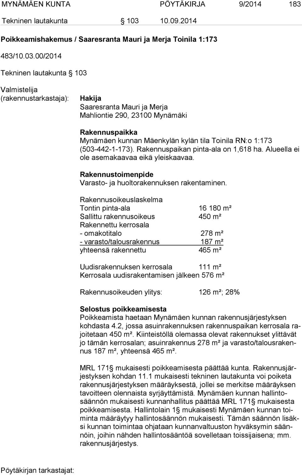 00/2014 Tekninen lautakunta 103 Valmistelija (rakennustarkastaja): Hakija Saaresranta Mauri ja Merja Mahliontie 290, 23100 Mynämäki Rakennuspaikka Mynämäen kunnan Mäenkylän kylän tila Toinila RN:o