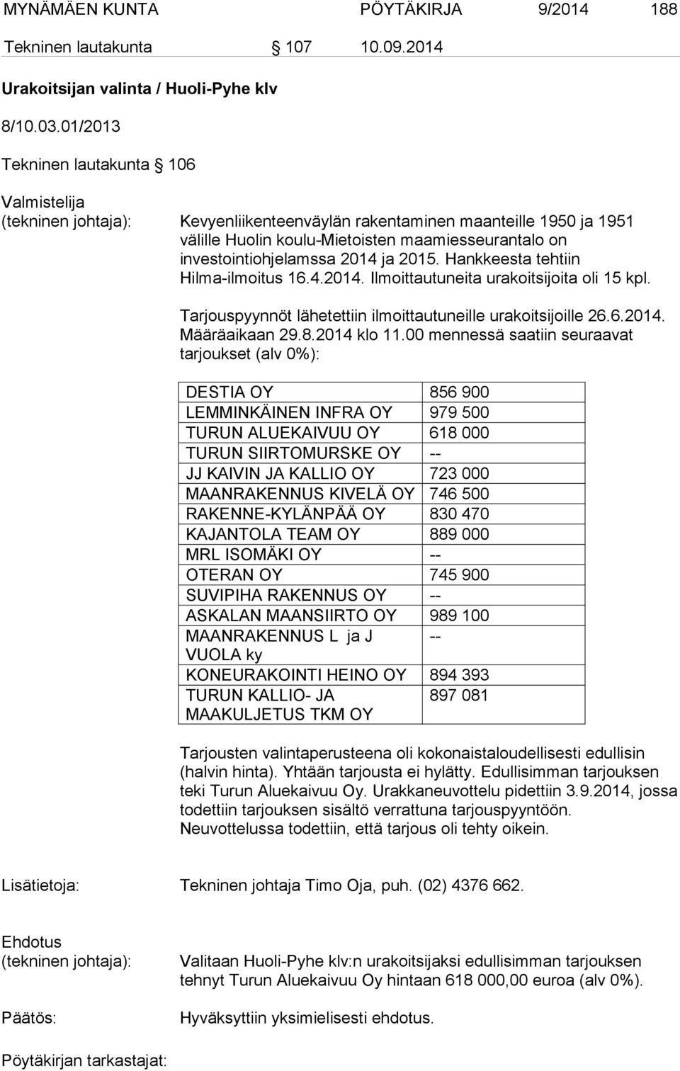 2014 ja 2015. Hankkeesta tehtiin Hilma-ilmoitus 16.4.2014. Ilmoittautuneita urakoitsijoita oli 15 kpl. Tarjouspyynnöt lähetettiin ilmoittautuneille urakoitsijoille 26.6.2014. Määräaikaan 29.8.