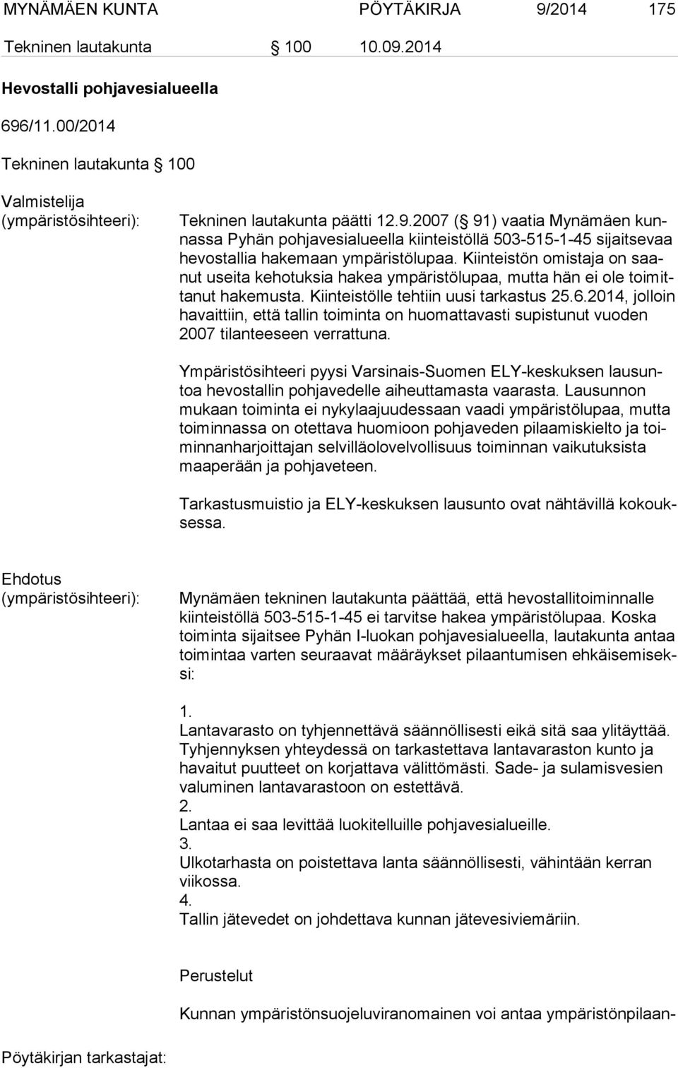 2007 ( 91) vaatia Mynämäen kunnas sa Pyhän pohjavesialueella kiinteistöllä 503-515-1-45 sijaitsevaa he vos tal lia hakemaan ympäristölupaa.