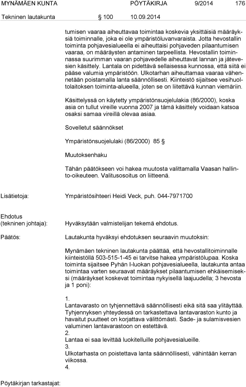 Hevostallin toi minnas sa suurimman vaaran pohjavedelle aiheuttavat lannan ja jä te vesien käsittely. Lantala on pidettävä sellaisessa kunnossa, että siitä ei pää se valumia ympäristöön.