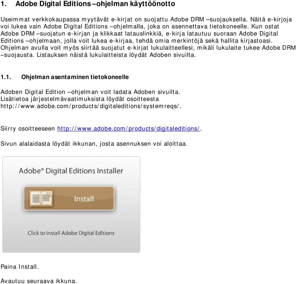Kun ostat Adobe DRM suojatun e-kirjan ja klikkaat latauslinkkiä, e-kirja latautuu suoraan Adobe Digital Editions ohjelmaan, jolla voit lukea e-kirjaa, tehdä omia merkintöjä sekä hallita kirjastoasi.