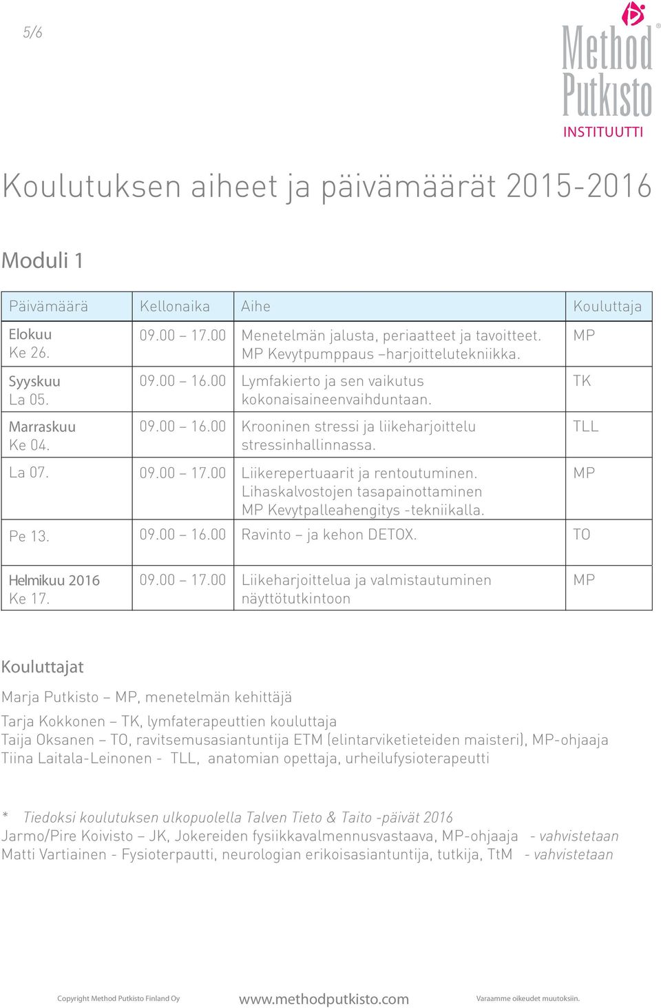 09.00 17.00 Liikerepertuaarit ja rentoutuminen. Lihaskalvostojen tasapainottaminen MP Kevytpalleahengitys -tekniikalla. Pe 13. 09.00 16.00 Ravinto ja kehon DETOX. TO MP TK TLL MP Helmikuu 2016 Ke 17.