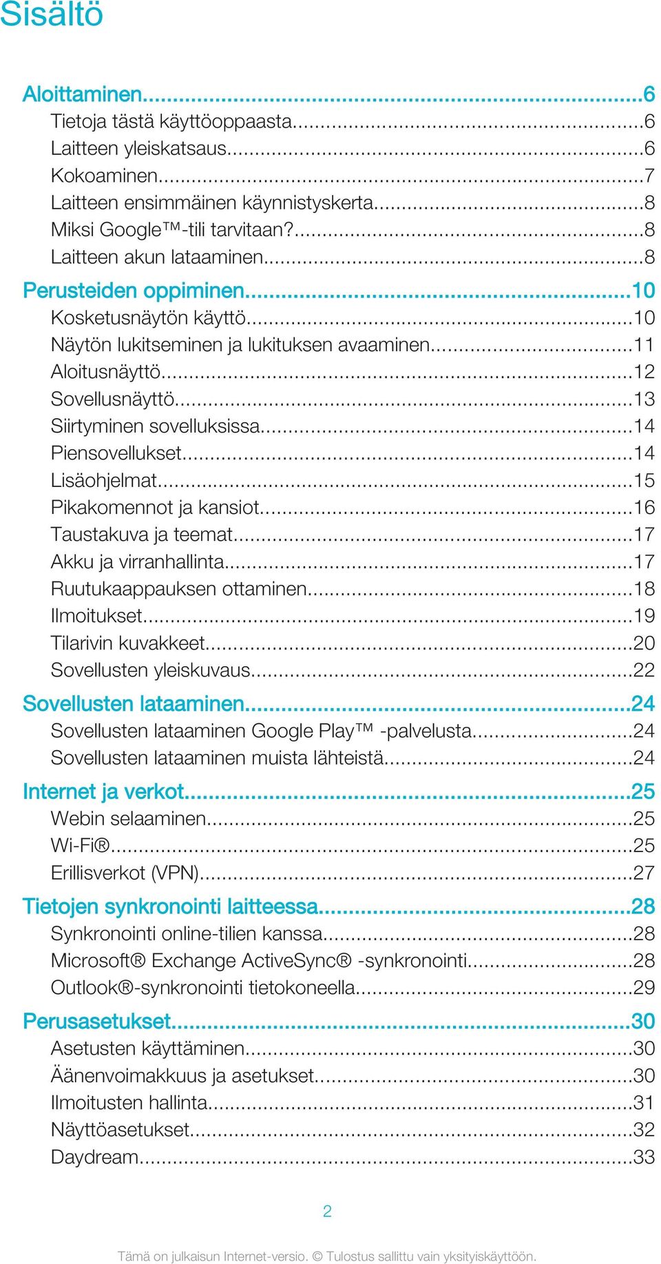 ..14 Lisäohjelmat...15 Pikakomennot ja kansiot...16 Taustakuva ja teemat...17 Akku ja virranhallinta...17 Ruutukaappauksen ottaminen...18 Ilmoitukset...19 Tilarivin kuvakkeet.