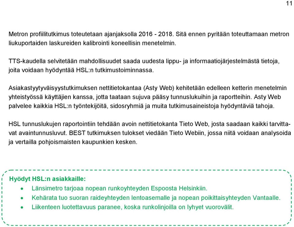 Asiakastyytyväisyystutkimuksen nettitietokantaa (Asty Web) kehitetään edelleen ketterin menetelmin yhteistyössä käyttäjien kanssa, jotta taataan sujuva pääsy tunnuslukuihin ja raportteihin.