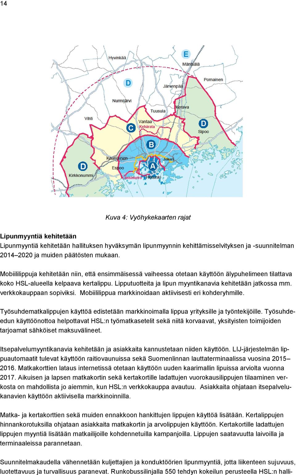 Lipputuotteita ja lipun myyntikanavia kehitetään jatkossa mm. verkkokauppaan sopiviksi. Mobiililippua markkinoidaan aktiivisesti eri kohderyhmille.