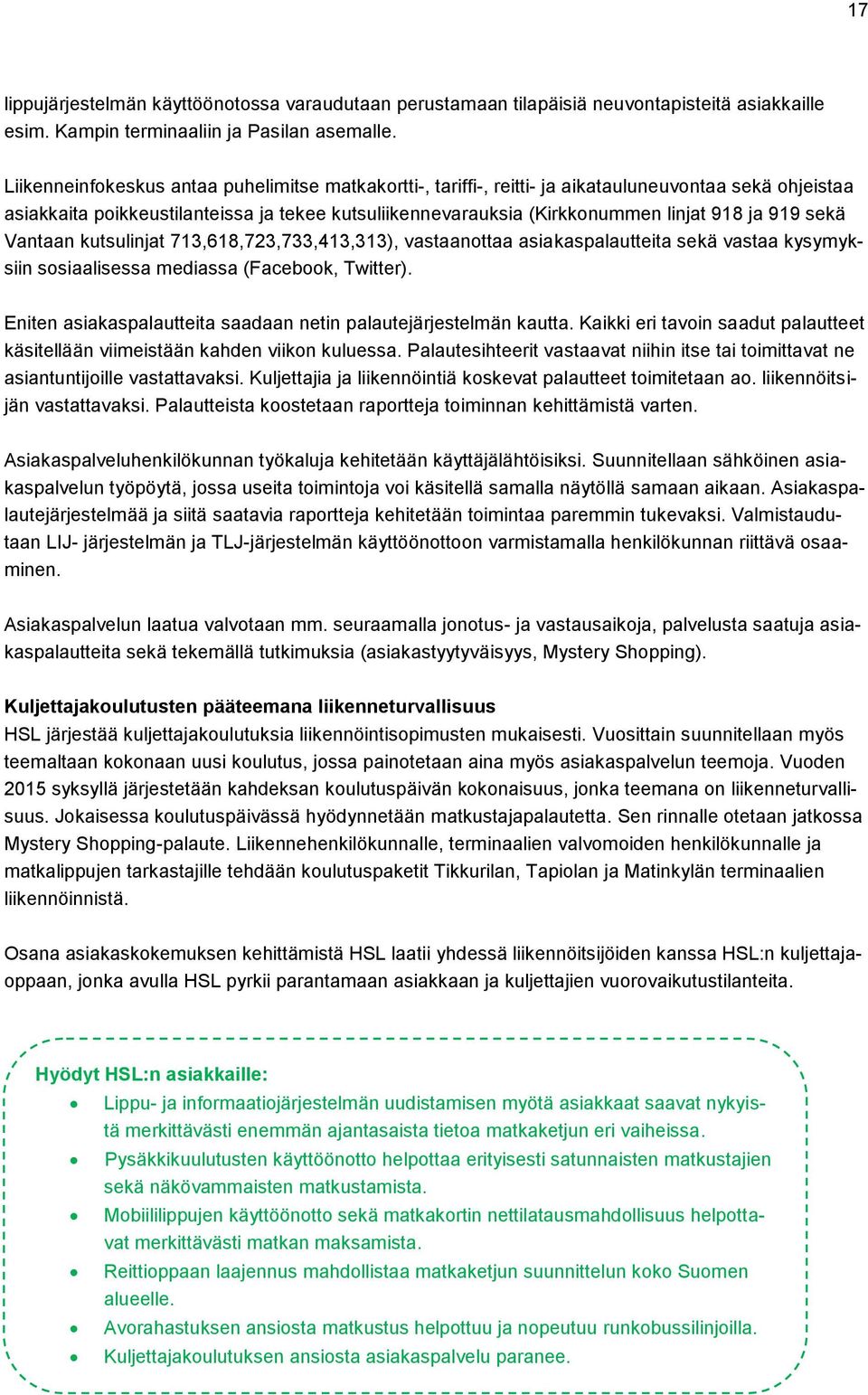 919 sekä Vantaan kutsulinjat 713,618,723,733,413,313), vastaanottaa asiakaspalautteita sekä vastaa kysymyksiin sosiaalisessa mediassa (Facebook, Twitter).