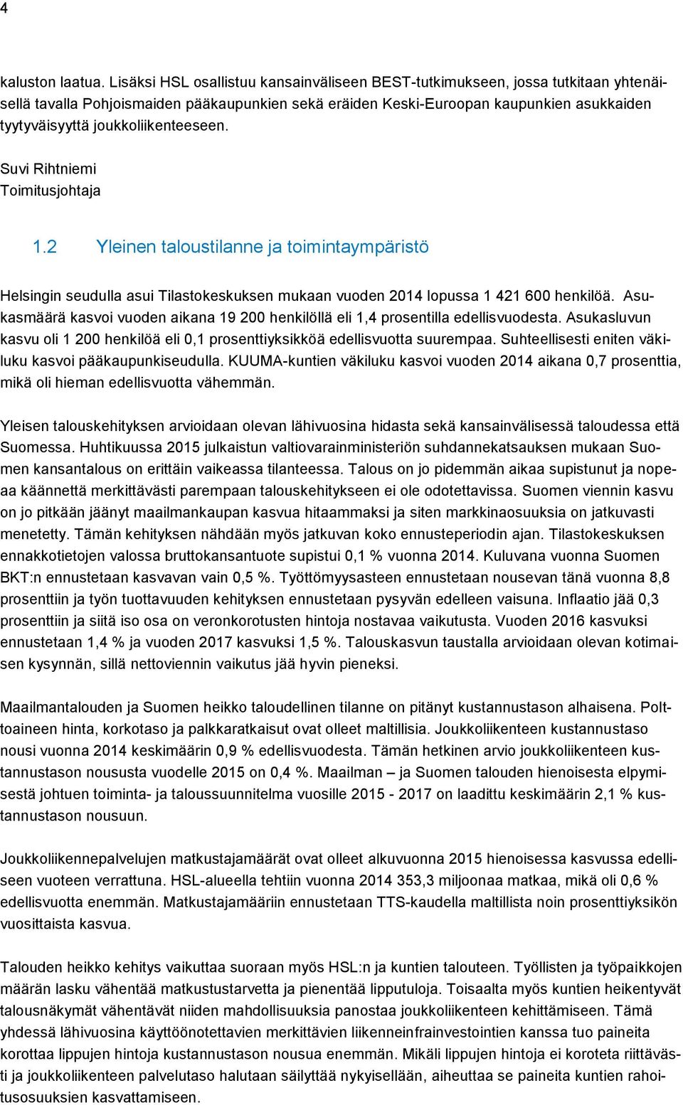 joukkoliikenteeseen. Suvi Rihtniemi Toimitusjohtaja 1.2 Yleinen taloustilanne ja toimintaympäristö Helsingin seudulla asui Tilastokeskuksen mukaan vuoden 2014 lopussa 1 421 600 henkilöä.