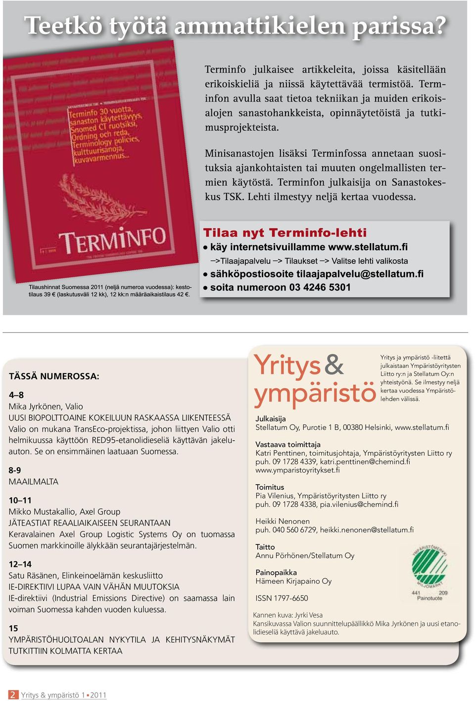 8-9 Maailmalta 10 11 Mikko Mustakallio, Axel Group Jäteastiat reaaliaikaiseen seurantaan Keravalainen Axel Group Logistic Systems Oy on tuomassa Suomen markkinoille älykkään seurantajärjestelmän.