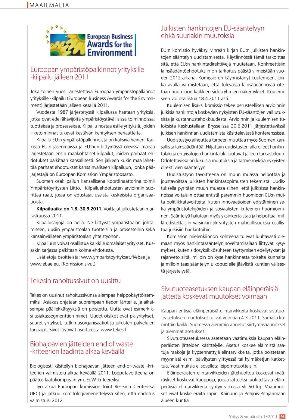 Vuodesta 1987 järjestetyssä kilpailussa haetaan yrityksiä, jotka ovat edelläkävijöitä ympäristöystävällisissä toiminnoissa, tuotteissa ja prosesseissa.