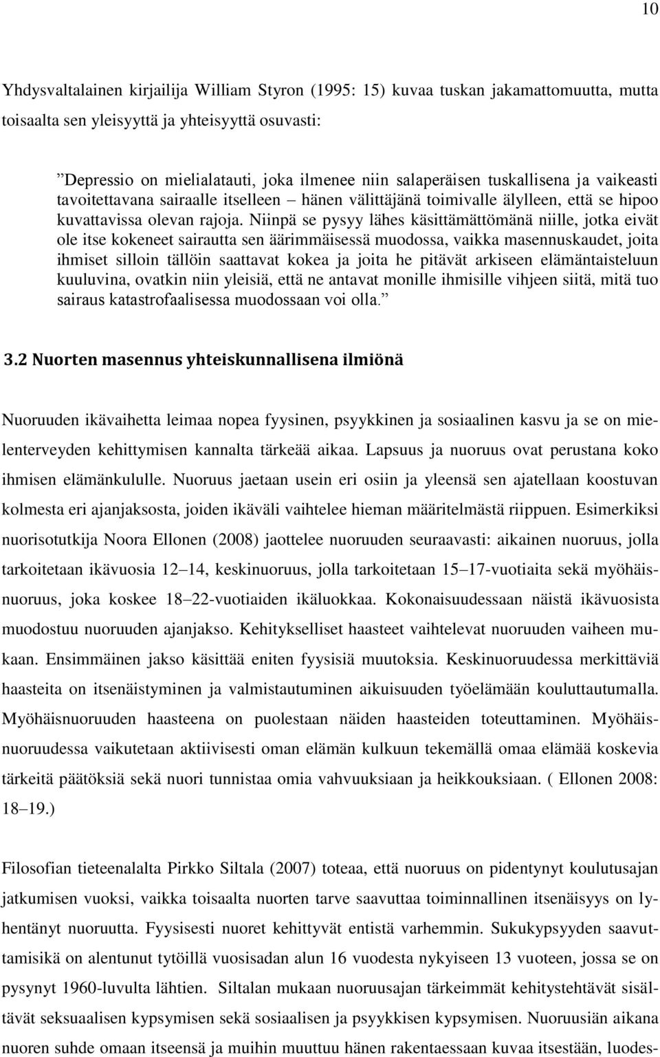 Niinpä se pysyy lähes käsittämättömänä niille, jotka eivät ole itse kokeneet sairautta sen äärimmäisessä muodossa, vaikka masennuskaudet, joita ihmiset silloin tällöin saattavat kokea ja joita he