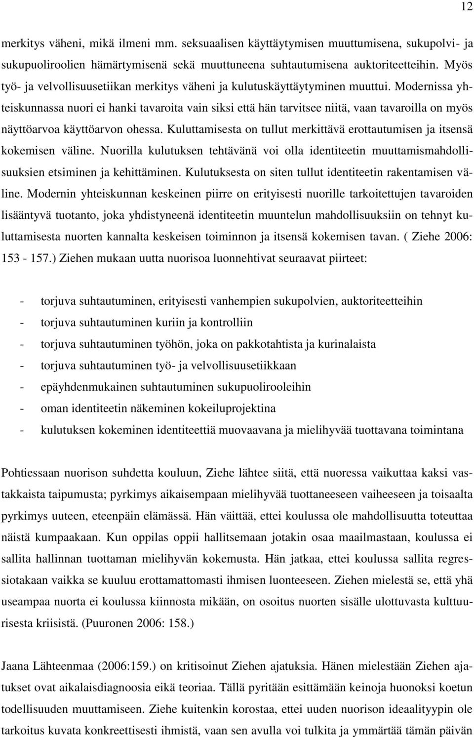 Modernissa yhteiskunnassa nuori ei hanki tavaroita vain siksi että hän tarvitsee niitä, vaan tavaroilla on myös näyttöarvoa käyttöarvon ohessa.