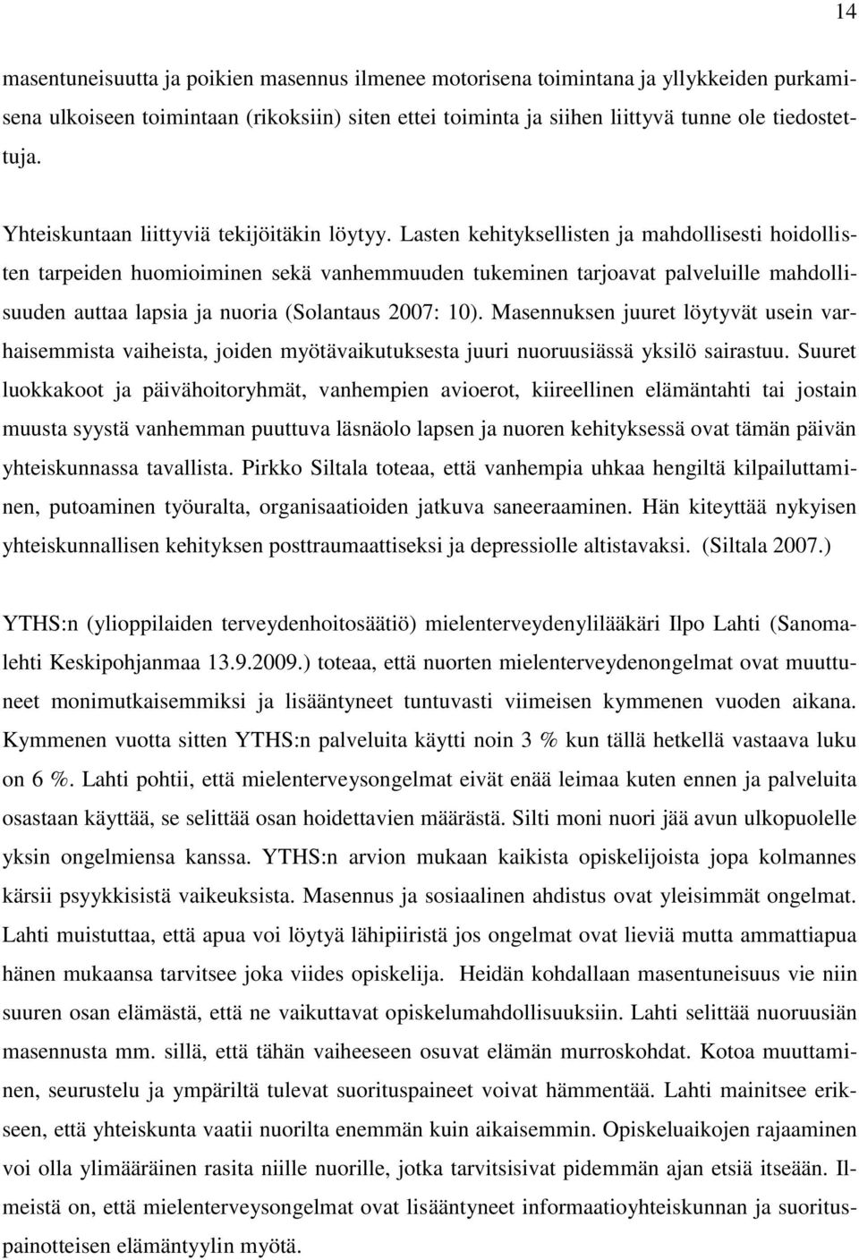 Lasten kehityksellisten ja mahdollisesti hoidollisten tarpeiden huomioiminen sekä vanhemmuuden tukeminen tarjoavat palveluille mahdollisuuden auttaa lapsia ja nuoria (Solantaus 2007: 10).